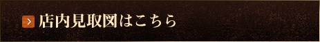 店内見取り図はこちら